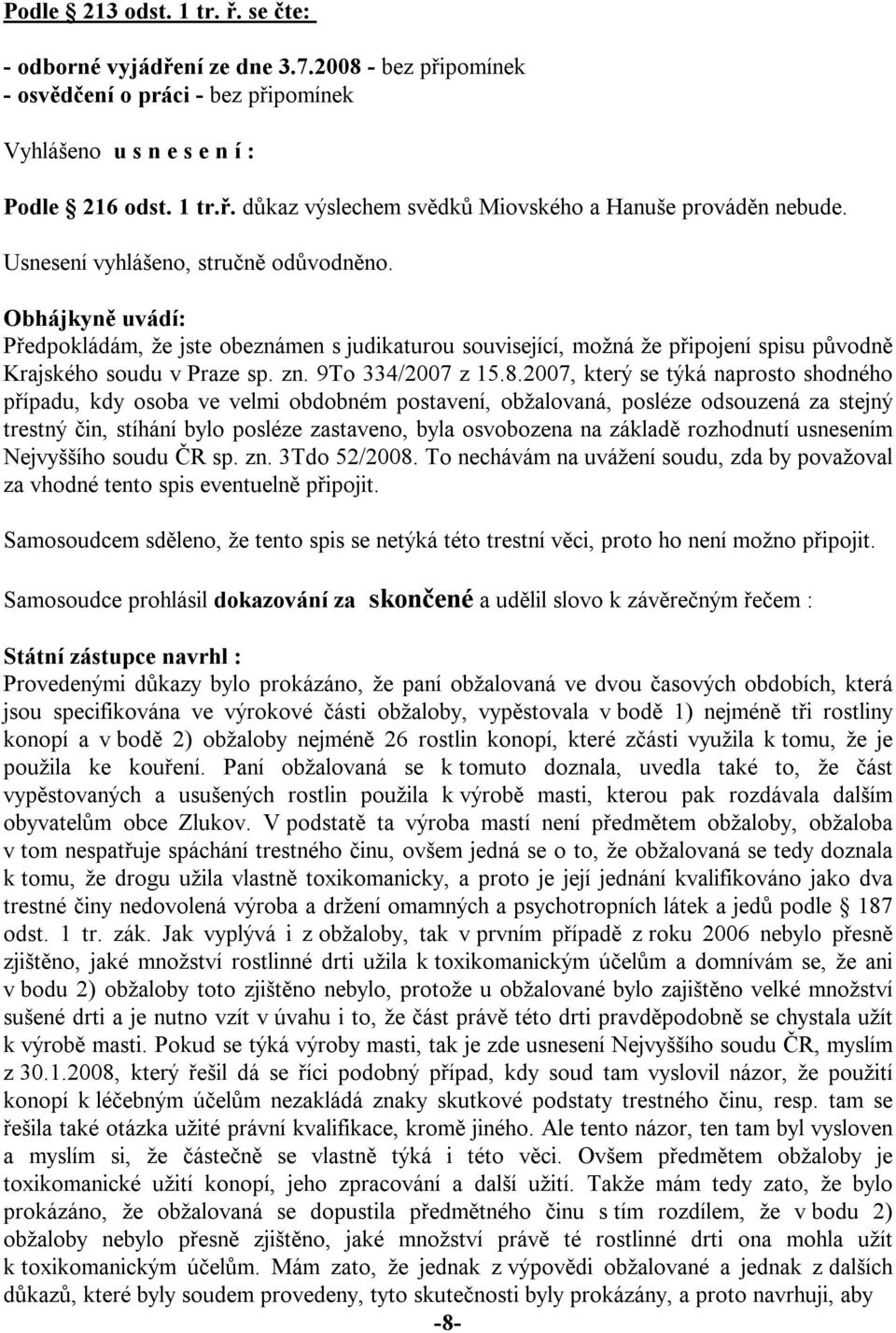 8.2007, který se týká naprosto shodného případu, kdy osoba ve velmi obdobném postavení, obžalovaná, posléze odsouzená za stejný trestný čin, stíhání bylo posléze zastaveno, byla osvobozena na základě