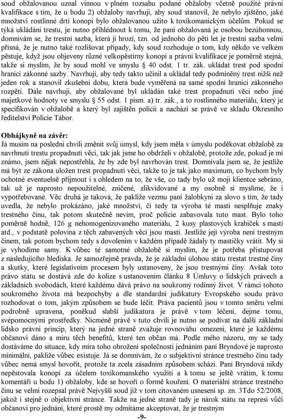 Pokud se týká ukládání trestu, je nutno přihlédnout k tomu, že paní obžalovaná je osobou bezúhonnou, domnívám se, že trestní sazba, která jí hrozí, tzn.