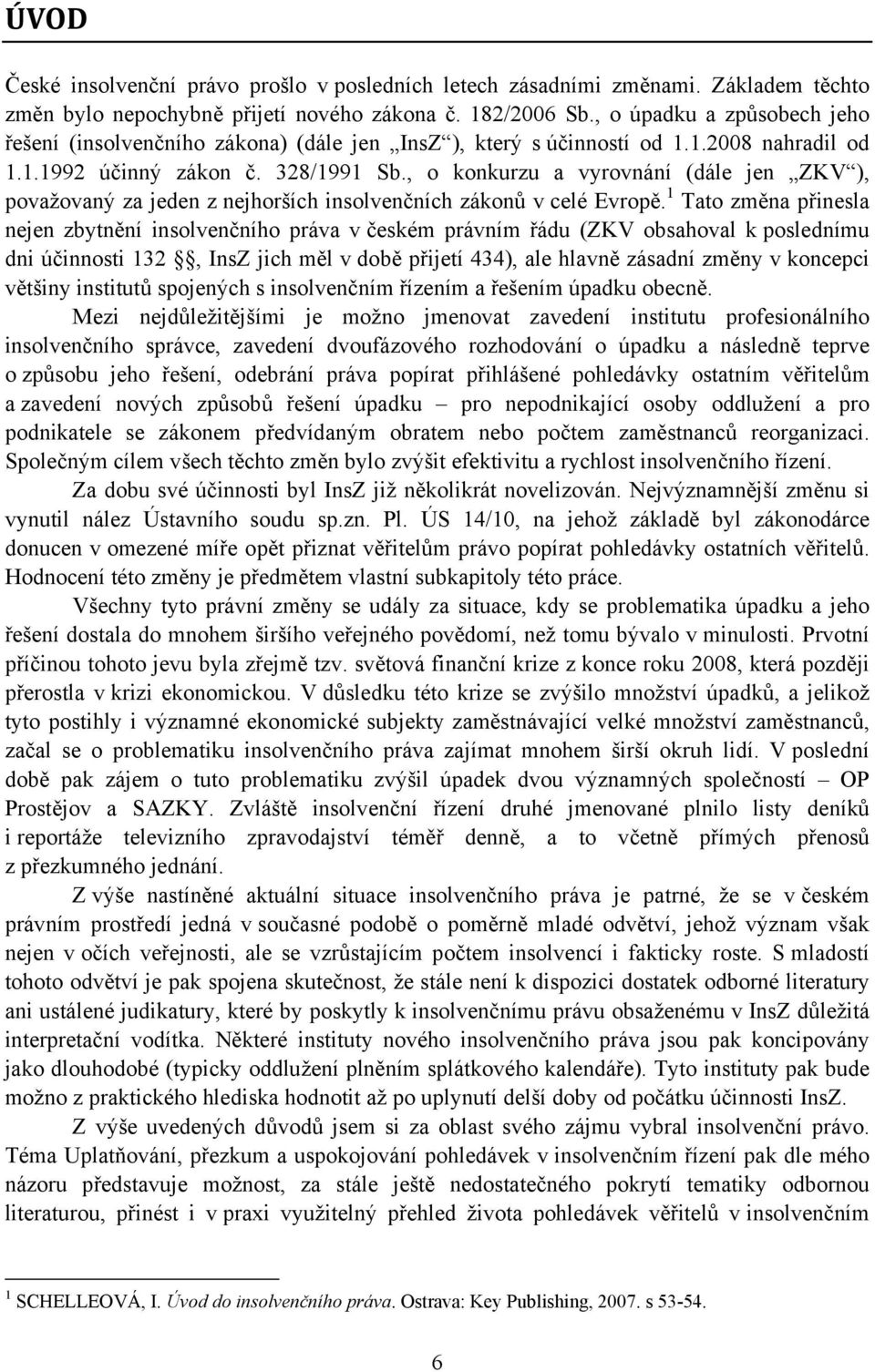 , o konkurzu a vyrovnání (dále jen ZKV ), považovaný za jeden z nejhorších insolvenčních zákonů v celé Evropě.