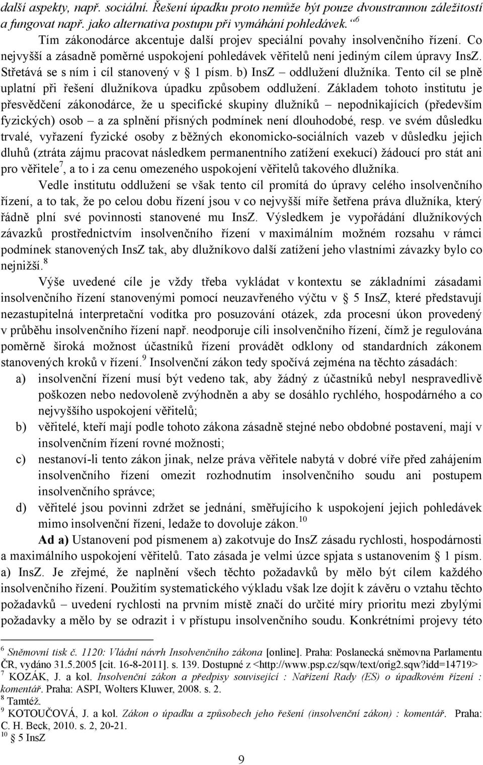 Střetává se s ním i cíl stanovený v 1 písm. b) InsZ oddlužení dlužníka. Tento cíl se plně uplatní při řešení dlužníkova úpadku způsobem oddlužení.