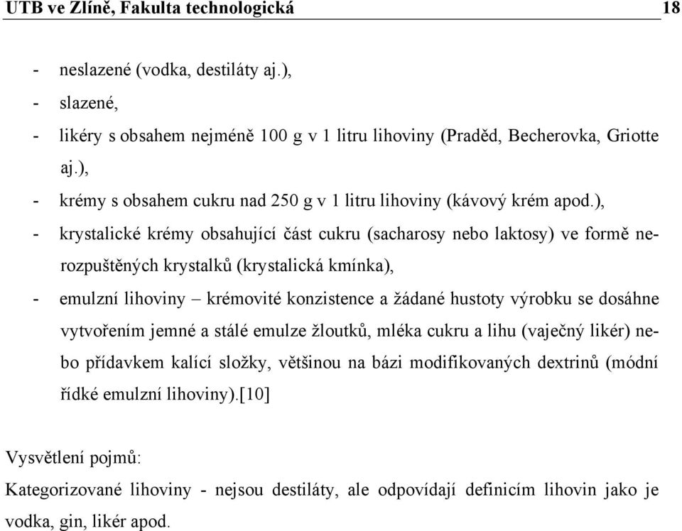 ), - krystalické krémy obsahující část cukru (sacharosy nebo laktosy) ve formě nerozpuštěných krystalků (krystalická kmínka), - emulzní lihoviny krémovité konzistence a žádané hustoty