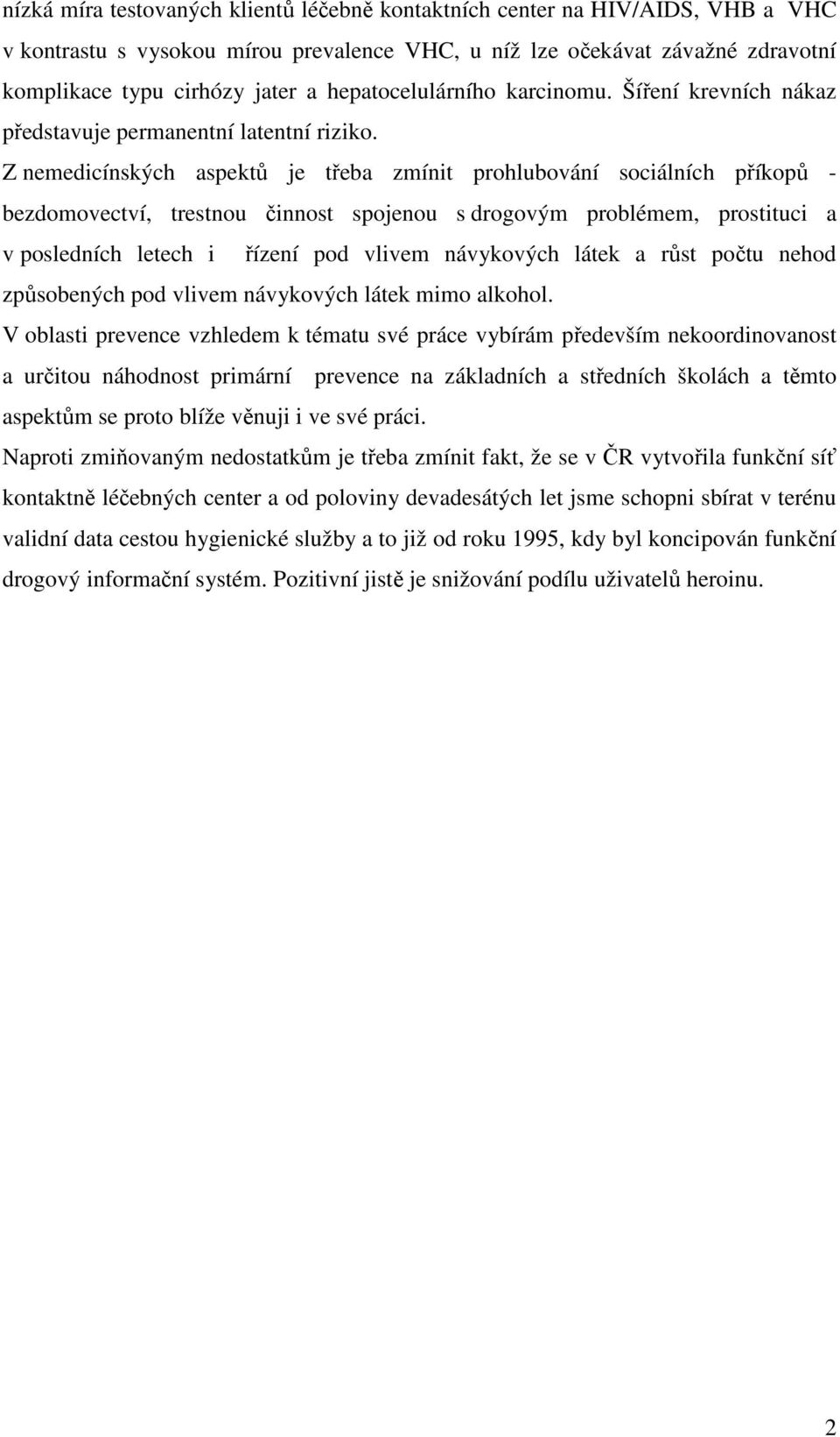 Z nemedicínských aspektů je třeba zmínit prohlubování sociálních příkopů - bezdomovectví, trestnou činnost spojenou s drogovým problémem, prostituci a v posledních letech i řízení pod vlivem