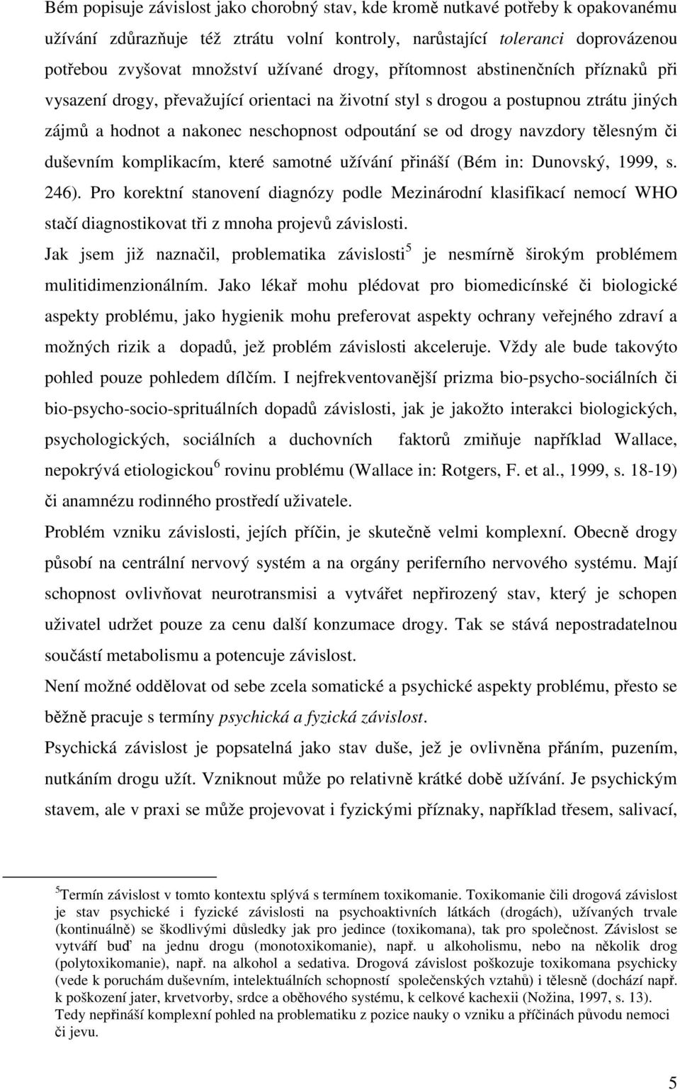 navzdory tělesným či duševním komplikacím, které samotné užívání přináší (Bém in: Dunovský, 1999, s. 246).