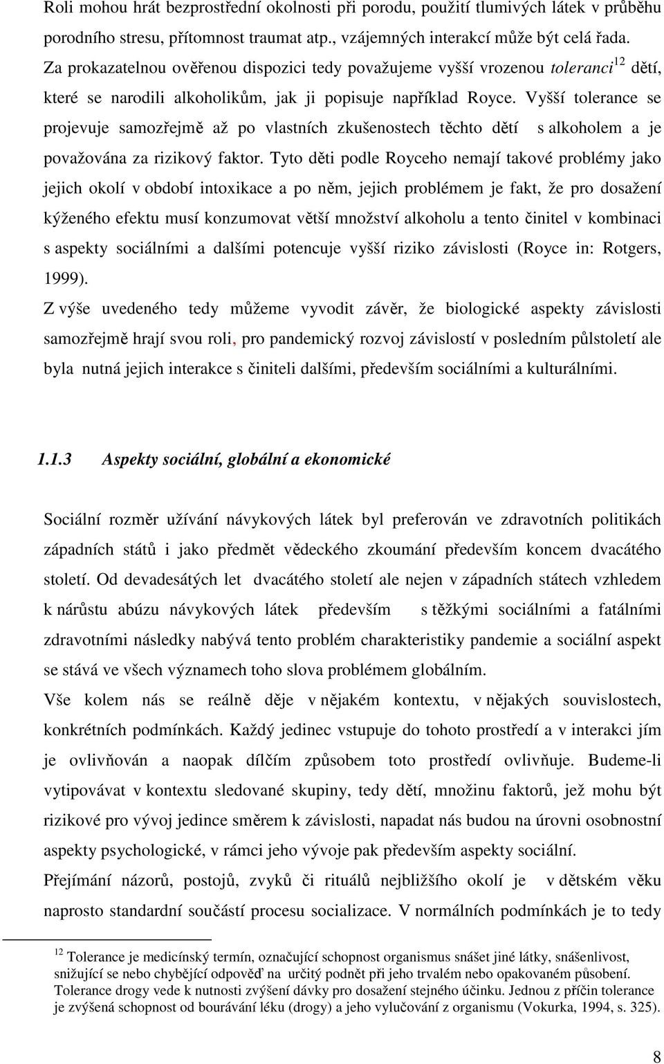 Vyšší tolerance se projevuje samozřejmě až po vlastních zkušenostech těchto dětí s alkoholem a je považována za rizikový faktor.