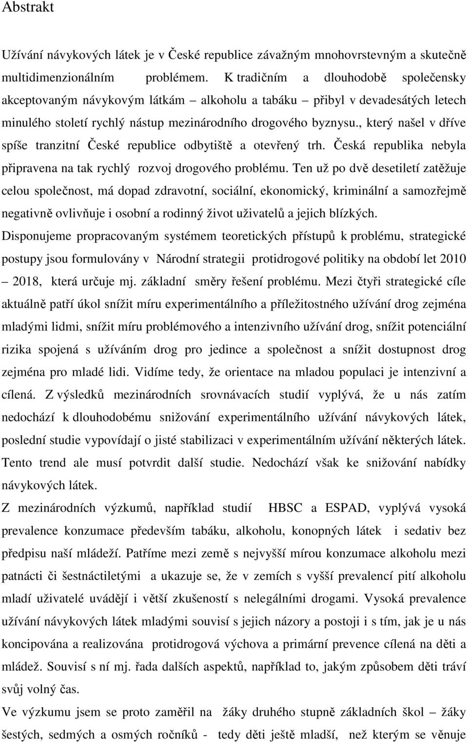 , který našel v dříve spíše tranzitní České republice odbytiště a otevřený trh. Česká republika nebyla připravena na tak rychlý rozvoj drogového problému.