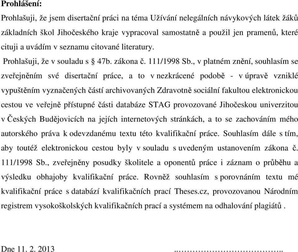 , v platném znění, souhlasím se zveřejněním své disertační práce, a to v nezkrácené podobě - v úpravě vzniklé vypuštěním vyznačených částí archivovaných Zdravotně sociální fakultou elektronickou