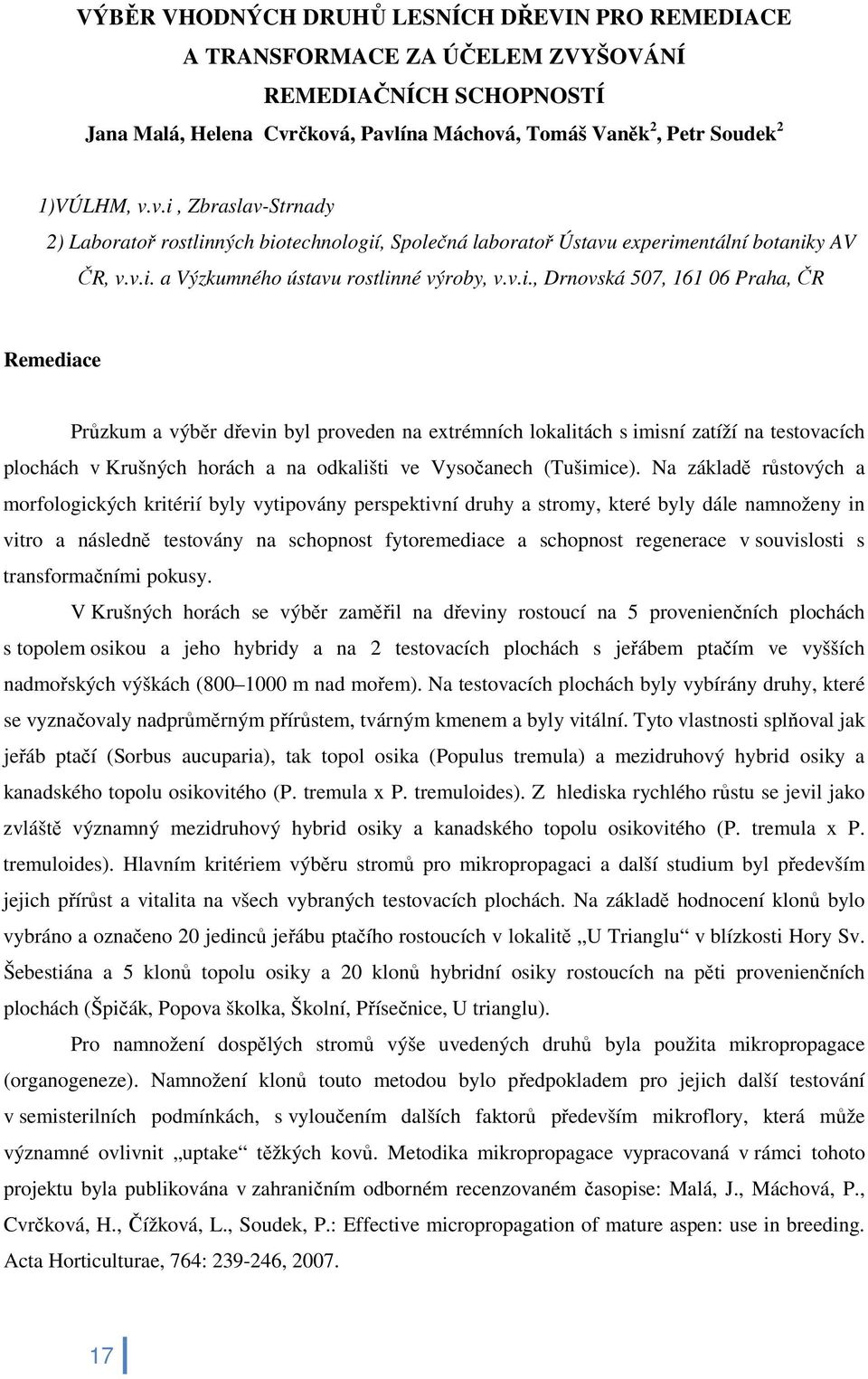 v.i., Drnovská 507, 161 06 Praha, ČR Remediace Průzkum a výběr dřevin byl proveden na extrémních lokalitách s imisní zatíží na testovacích plochách v Krušných horách a na odkališti ve Vysočanech