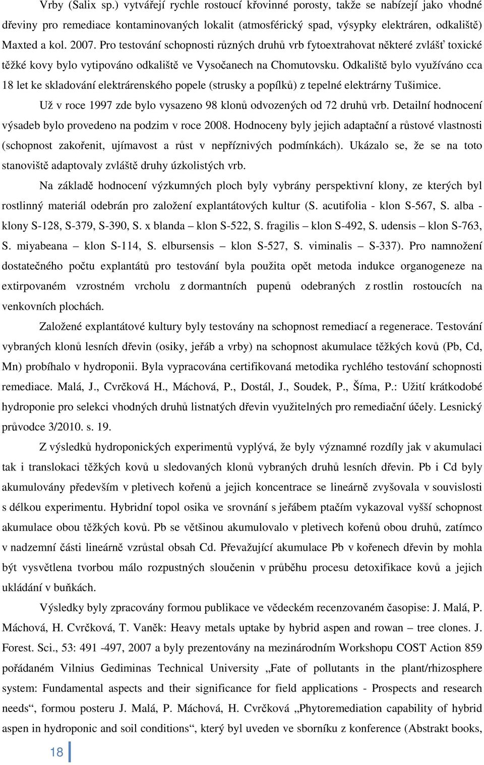 Pro testování schopnosti různých druhů vrb fytoextrahovat některé zvlášť toxické těžké kovy bylo vytipováno odkaliště ve Vysočanech na Chomutovsku.