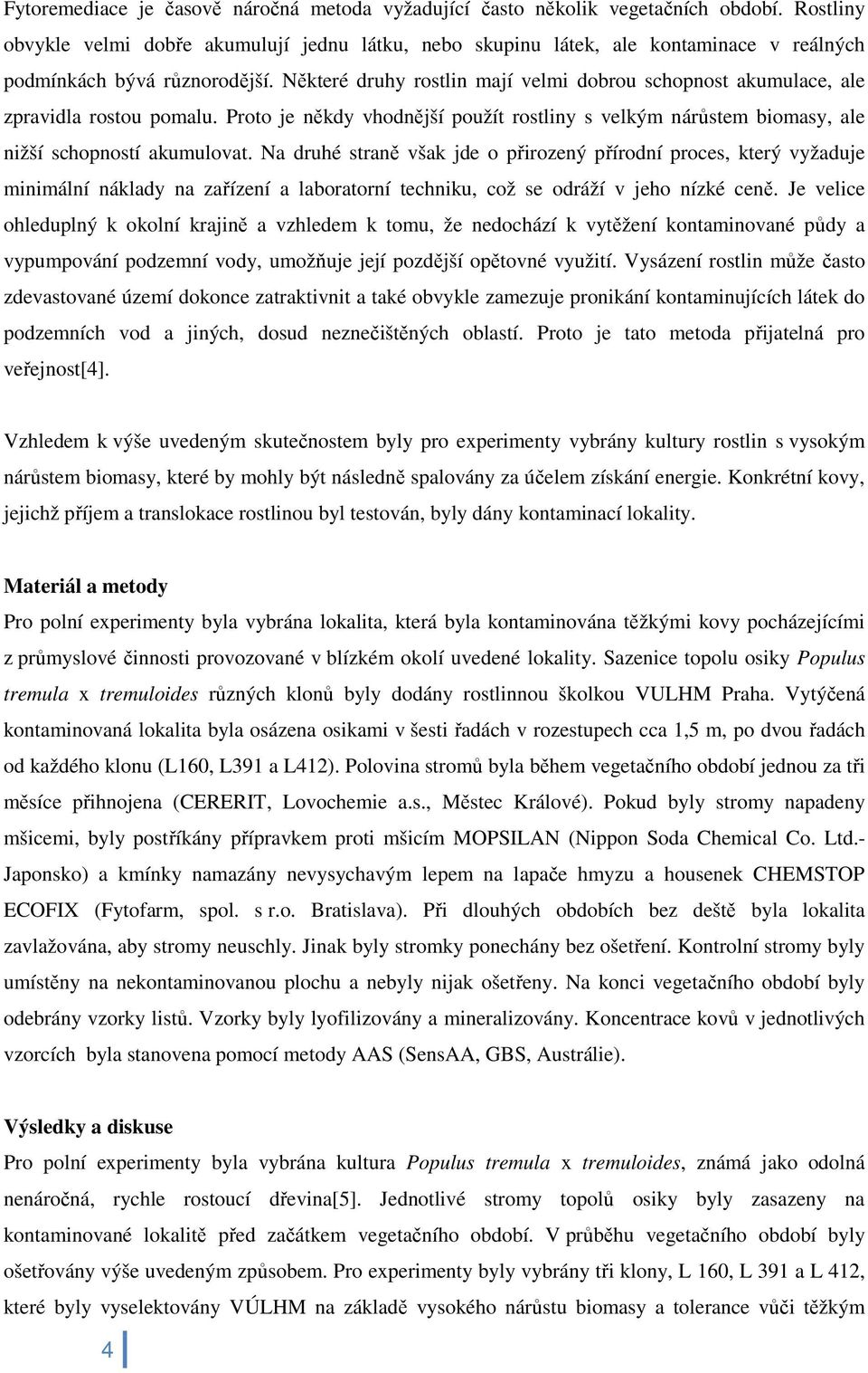 Některé druhy rostlin mají velmi dobrou schopnost akumulace, ale zpravidla rostou pomalu. Proto je někdy vhodnější použít rostliny s velkým nárůstem biomasy, ale nižší schopností akumulovat.