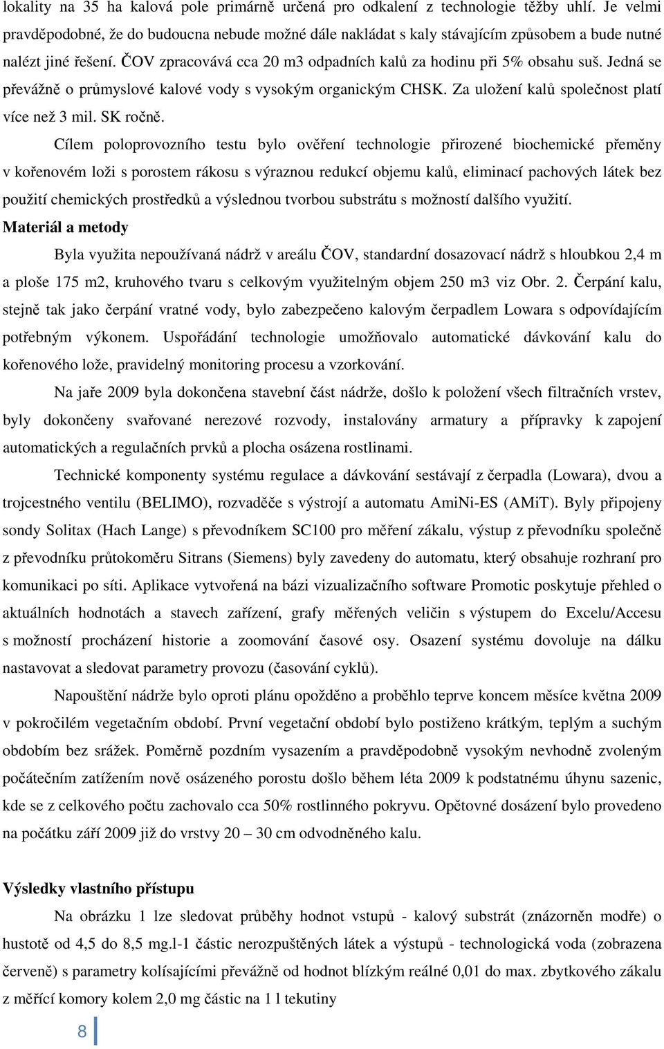 Jedná se převážně o průmyslové kalové vody s vysokým organickým CHSK. Za uložení kalů společnost platí více než 3 mil. SK ročně.