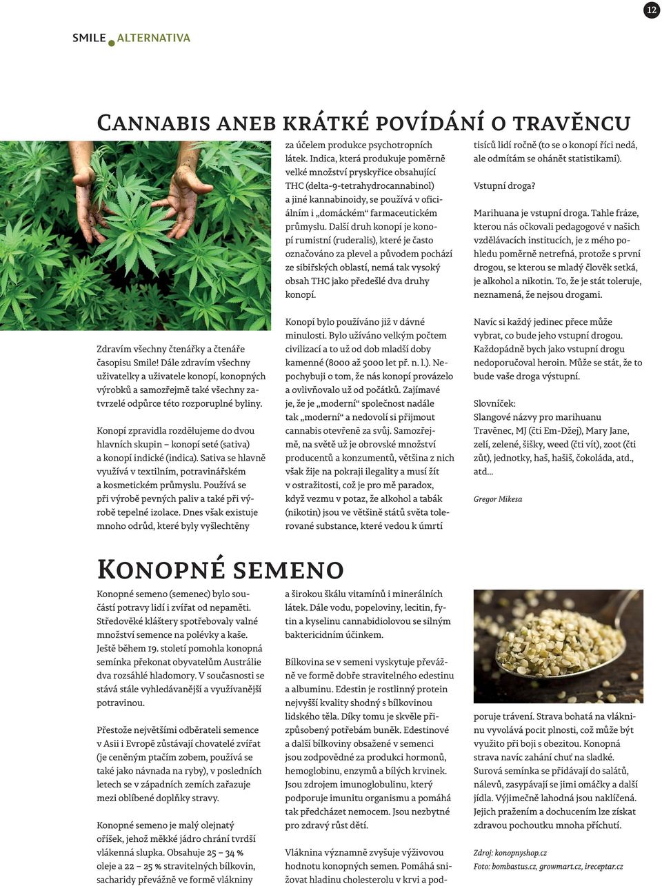 a jiné kannabinoidy, se používá v oficiálním i domáckém farmaceutickém Marihuana je vstupní droga. Tahle fráze, průmyslu.