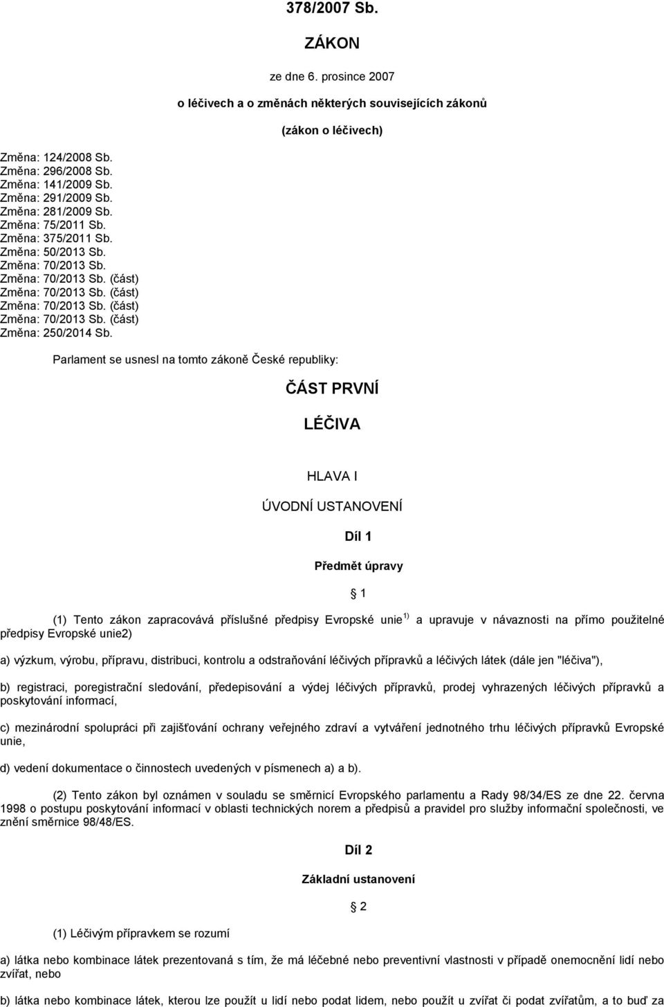 Parlament se usnesl na tomto zákoně České republiky: ČÁST PRVNÍ LÉČIVA HLAVA I ÚVODNÍ USTANOVENÍ Díl 1 Předmět úpravy (1) Tento zákon zapracovává příslušné předpisy Evropské unie 1) a upravuje v