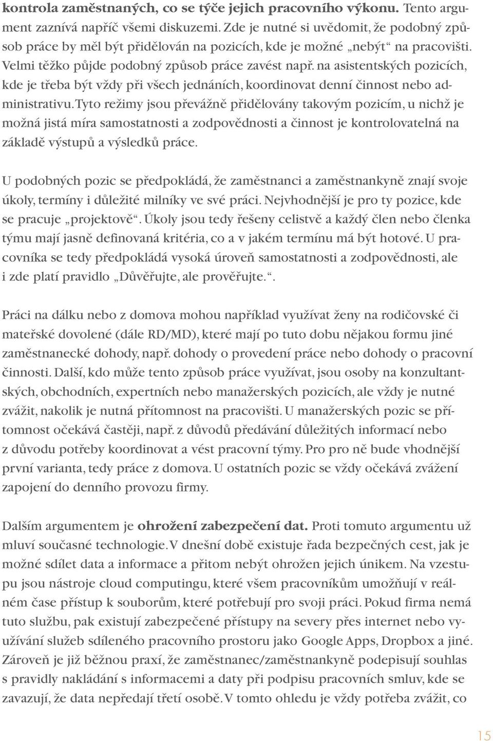 na asistentských pozicích, kde je třeba být vždy při všech jednáních, koordinovat denní činnost nebo administrativu.