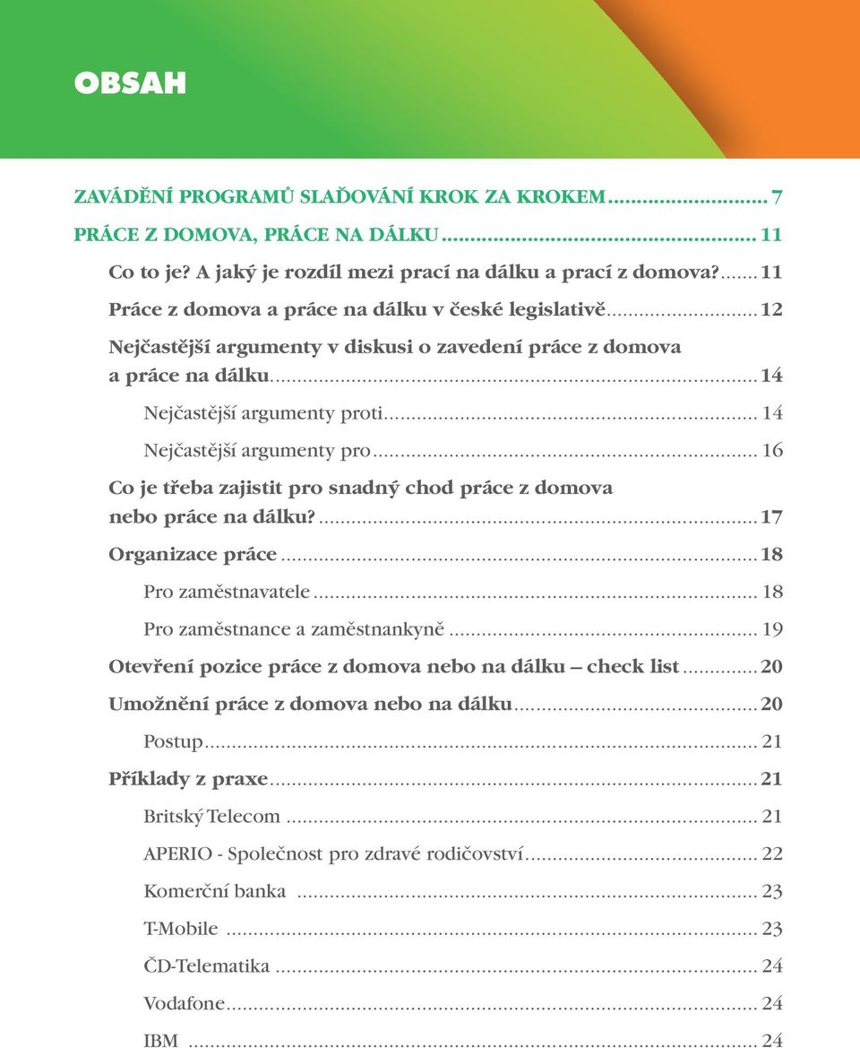 .. 14 Nejčastější argumenty pro... 16 Co je třeba zajistit pro snadný chod práce z domova nebo práce na dálku?...17 Organizace práce...18 Pro zaměstnavatele... 18 Pro zaměstnance a zaměstnankyně.