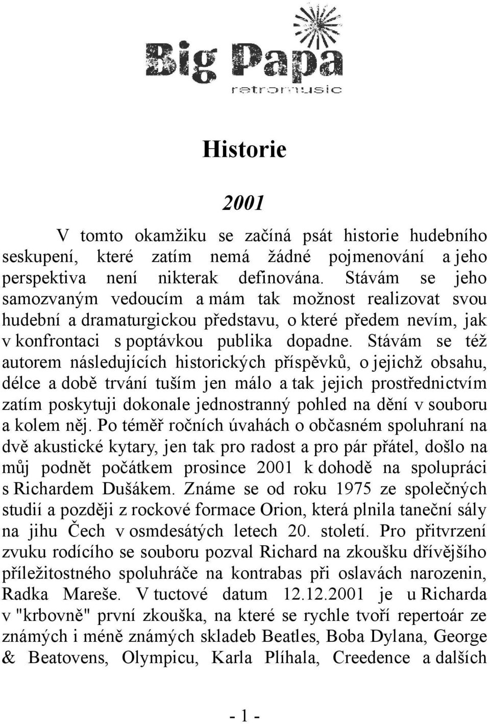 Stávám se též autorem následujících historických příspěvků, o jejichž obsahu, délce a době trvání tuším jen málo a tak jejich prostřednictvím zatím poskytuji dokonale jednostranný pohled na dění v