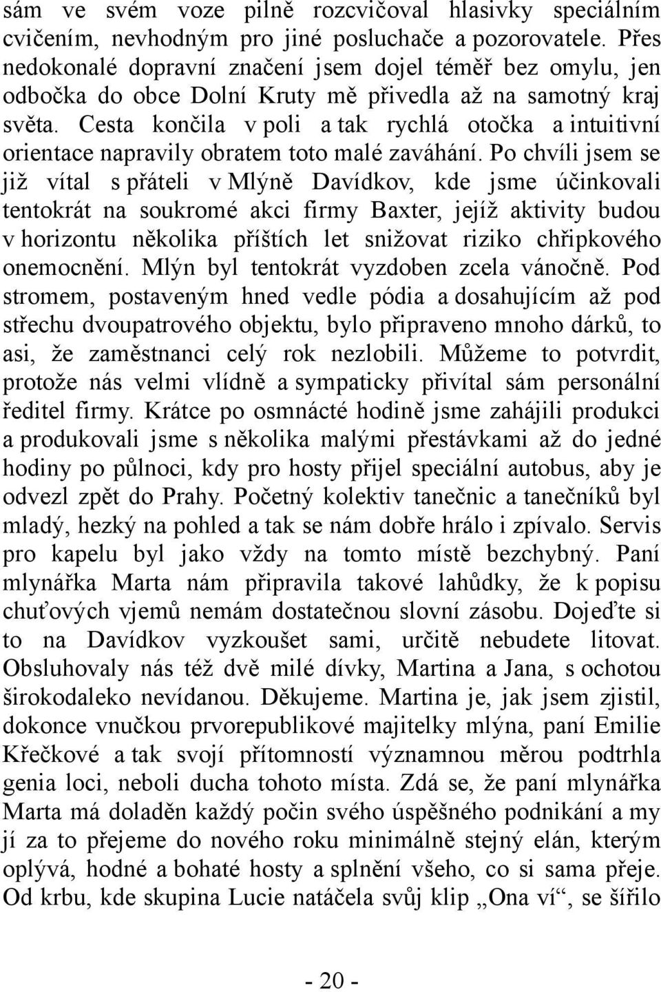 Cesta končila v poli a tak rychlá otočka a intuitivní orientace napravily obratem toto malé zaváhání.