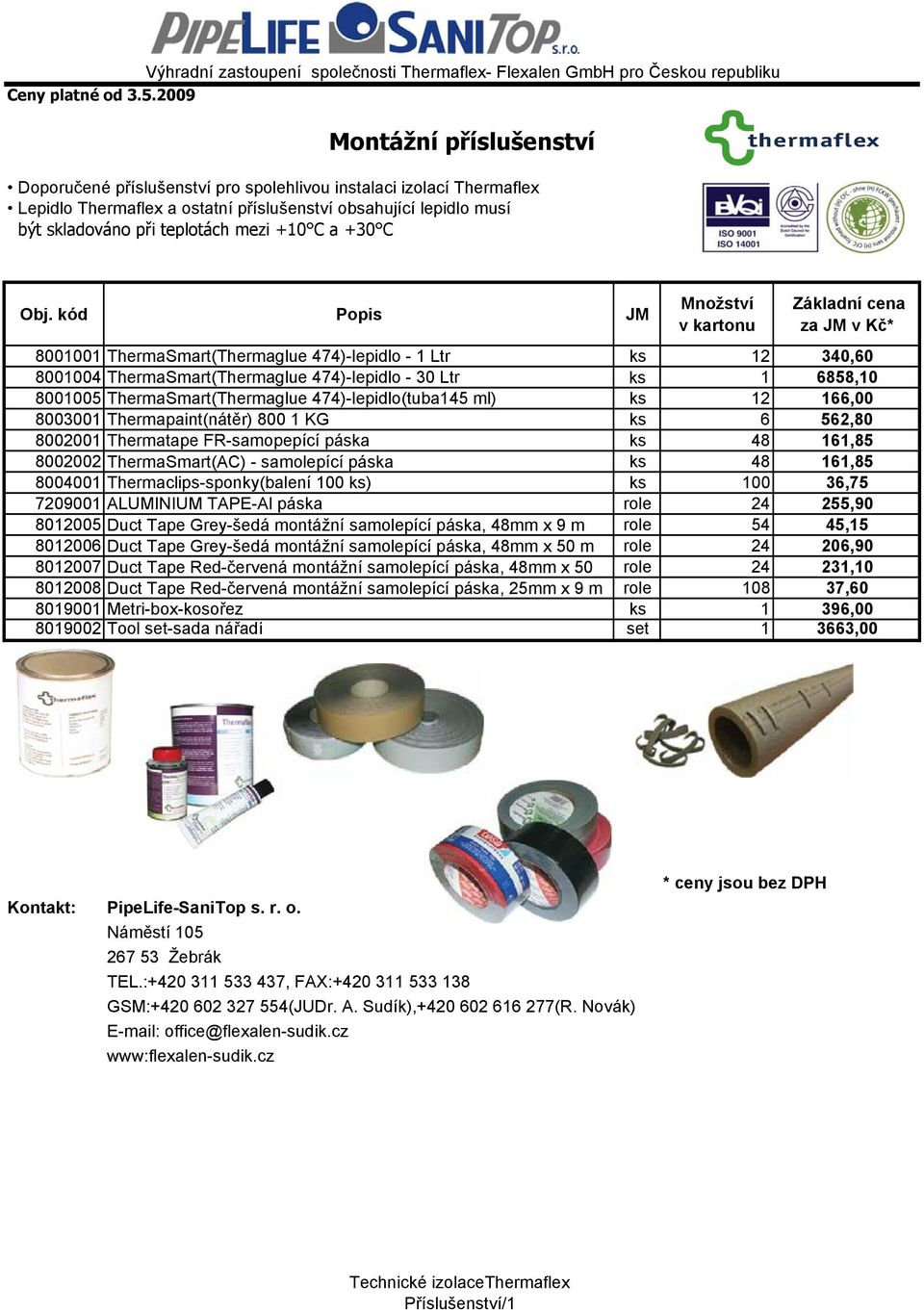 ThermaSmart(Thermaglue 474)-lepidlo(tuba145 ml) ks 12 166,00 8003001 Thermapaint(nátěr) 800 1 KG ks 6 562,80 8002001 Thermatape FR-samopepící páska ks 48 161,85 8002002 ThermaSmart(AC) - samolepící