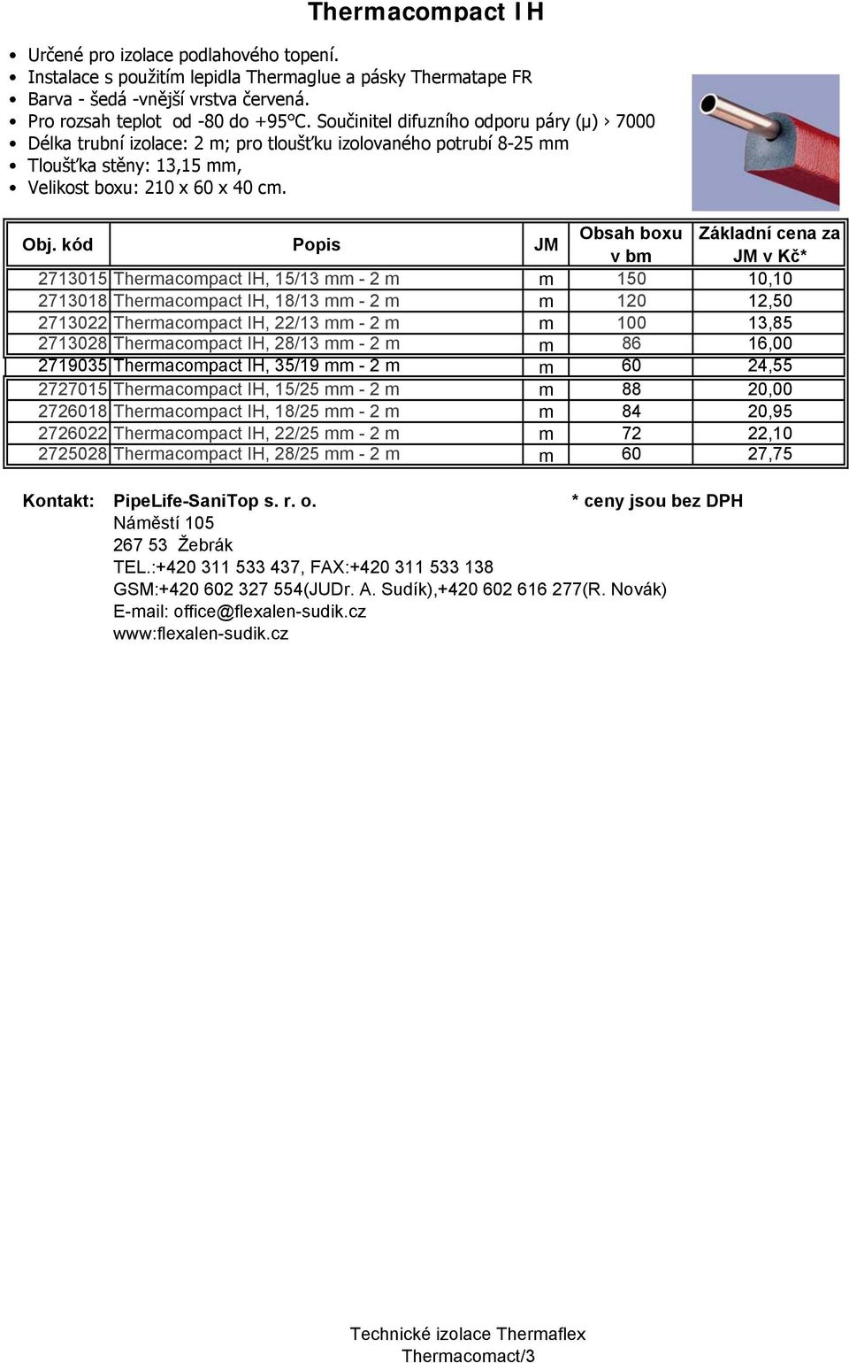 Obsah boxu Základní cena za v bm JM v Kč* 2713015 Thermacompact IH, 15/13 mm - 2 m m 150 10,10 2713018 Thermacompact IH, 18/13 mm - 2 m m 120 12,50 2713022 Thermacompact IH, 22/13 mm - 2 m m 100