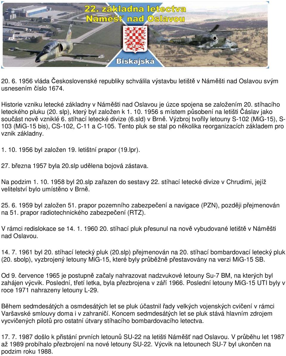 1956 s místem působení na letišti Čáslav jako součást nově vzniklé 6. stíhací letecké divize (6.sld) v Brně. Výzbroj tvořily letouny S-102 (MiG-15), S- 103 (MiG-15 bis), CS-102, C-11 a C-105.
