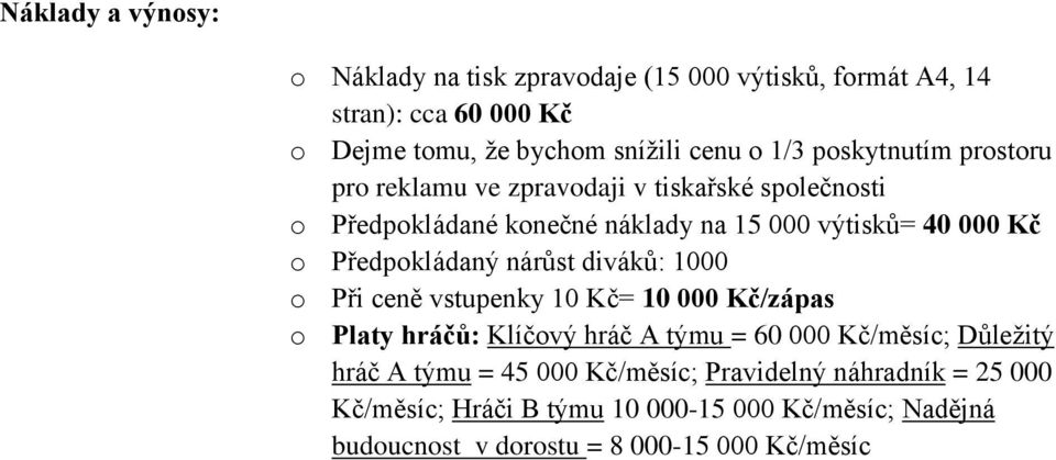 Předpokládaný nárůst diváků: 1000 o Při ceně vstupenky 10 Kč= 10 000 Kč/zápas o Platy hráčů: Klíčový hráč A týmu = 60 000 Kč/měsíc; Důležitý