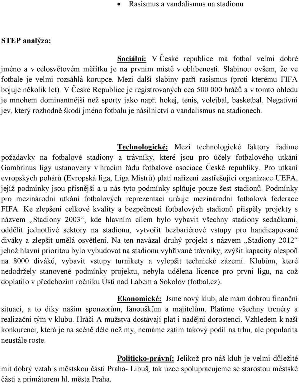 V České Republice je registrovaných cca 500 000 hráčů a v tomto ohledu je mnohem dominantnější než sporty jako např. hokej, tenis, volejbal, basketbal.