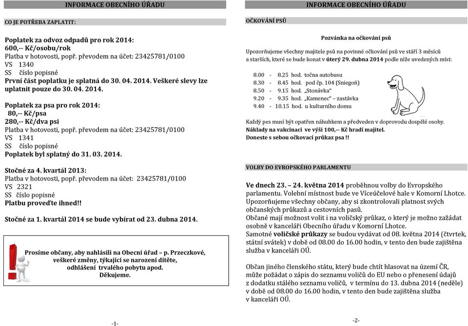 převodem na účet: 23425781/0100 VS 1341 SS číslo popisné Poplatek byl splatný do 31. 03. 2014. Stočné za 4. kvartál 2013: Platba v hotovosti, popř.