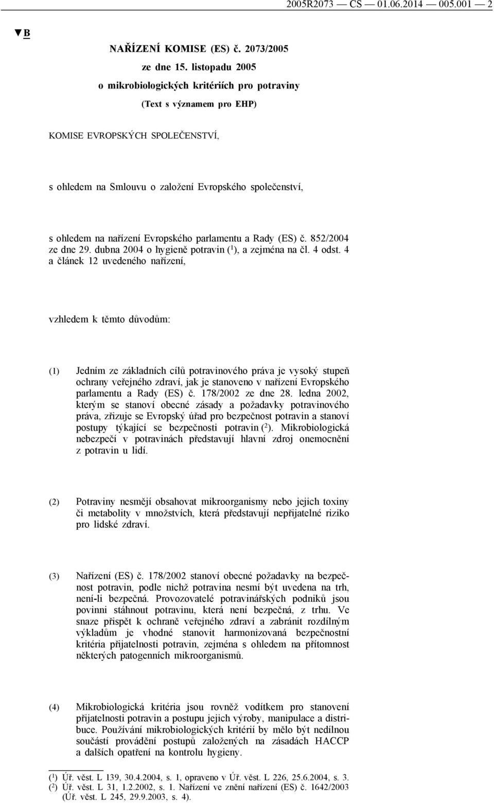 Evropského parlamentu a Rady (ES) č. 852/2004 ze dne 29. dubna 2004 o hygieně potravin ( 1 ), a zejména na čl. 4 odst.