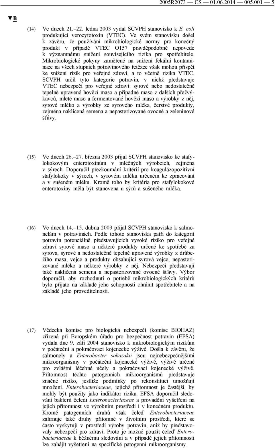 Mikrobiologické pokyny zaměřené na snížení fekální kontaminace na všech stupních potravinového řetězce však mohou přispět ke snížení rizik pro veřejné zdraví, a to včetně rizika VTEC.