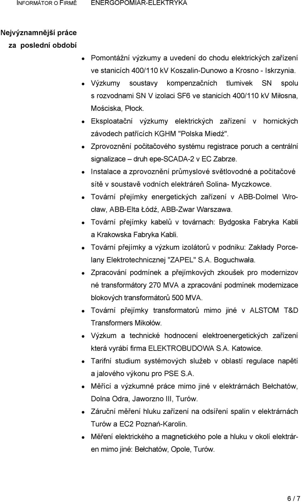 Eksploatační výzkumy elektrických zařízení v hornických závodech patřících KGHM "Polska Miedź". Zprovoznění počitačového systému registrace poruch a centrální signalizace druh epe-scada-2 v EC Zabrze.