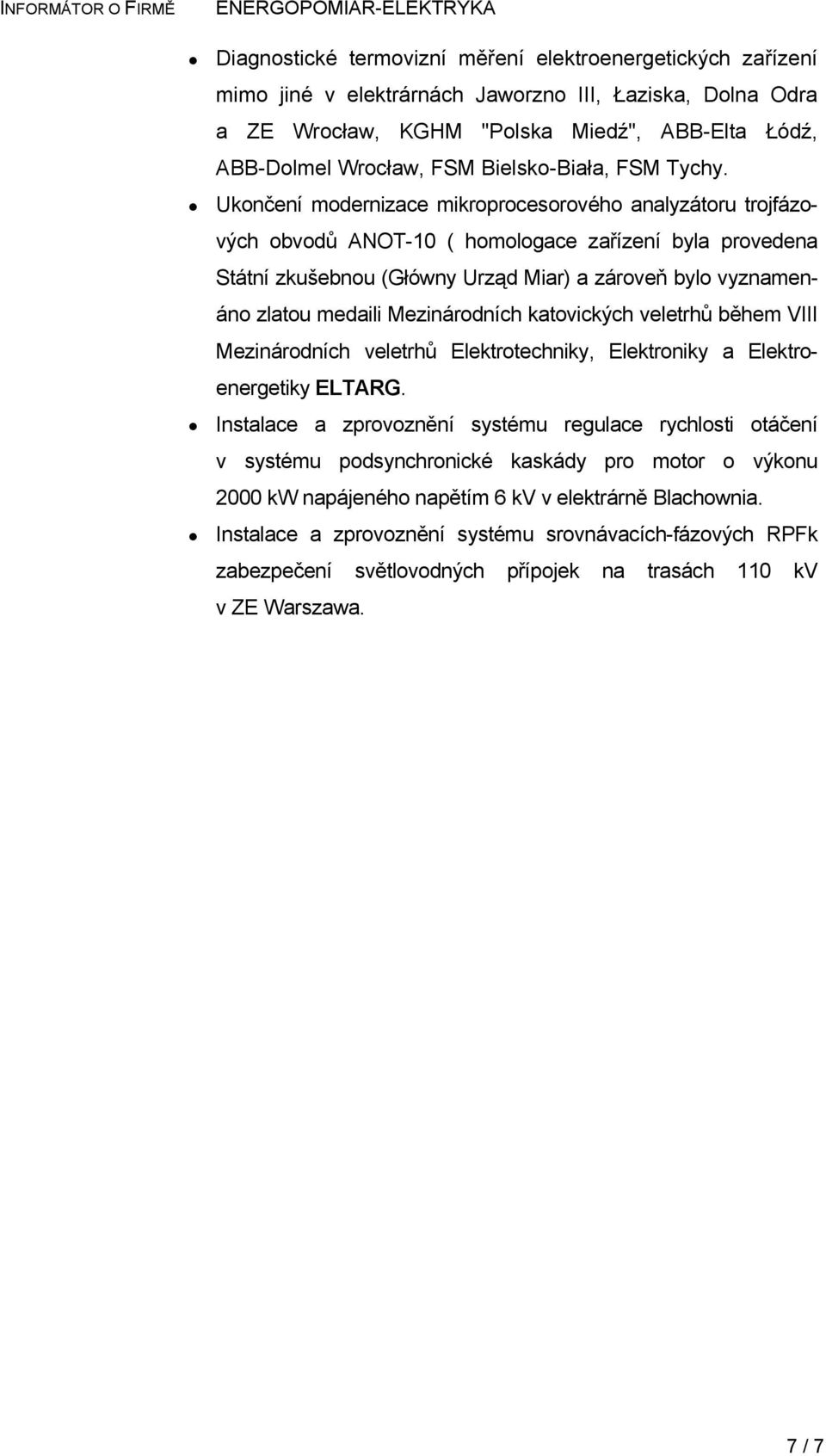 Ukončení modernizace mikroprocesorového analyzátoru trojfázových obvodů ANOT-10 ( homologace zařízení byla provedena Státní zkušebnou (Główny Urząd Miar) a zároveň bylo vyznamenáno zlatou medaili