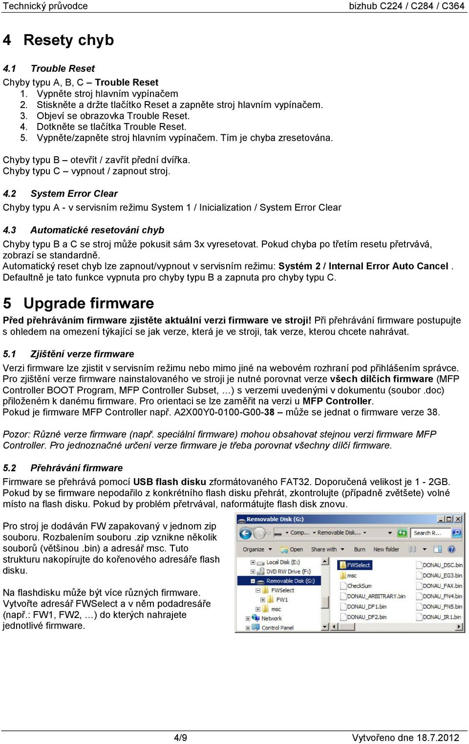 Chyby typu C vypnout / zapnout stroj. 4.2 System Error Clear Chyby typu A - v servisním režimu System 1 / Inicialization / System Error Clear 4.