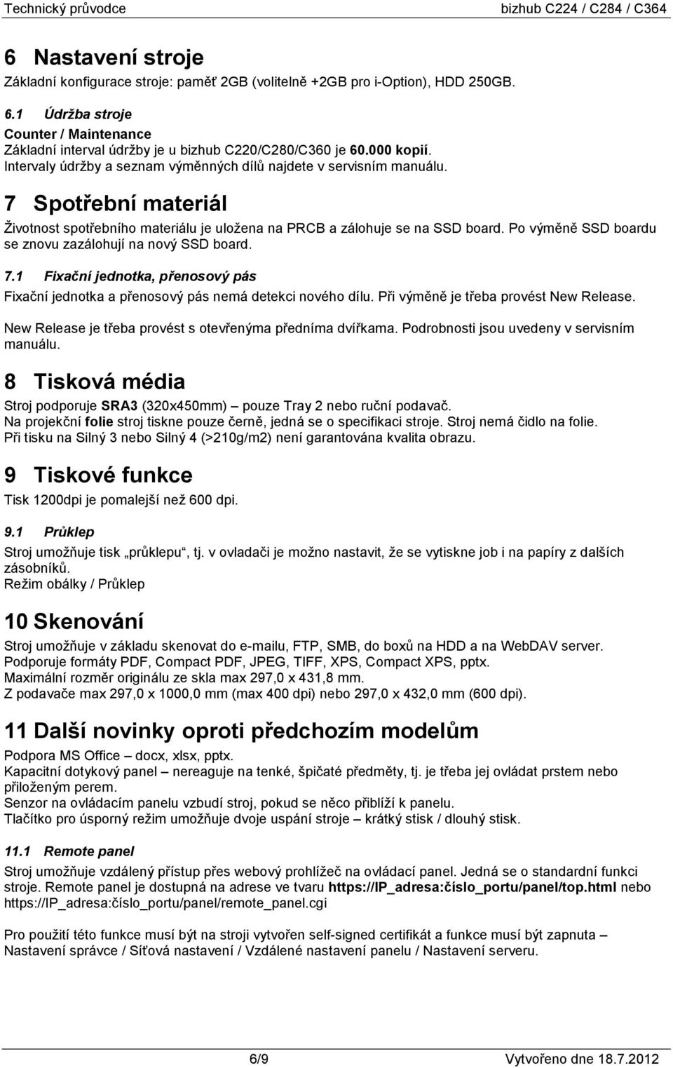 Po výměně SSD boardu se znovu zazálohují na nový SSD board. 7.1 Fixační jednotka, přenosový pás Fixační jednotka a přenosový pás nemá detekci nového dílu. Při výměně je třeba provést New Release.