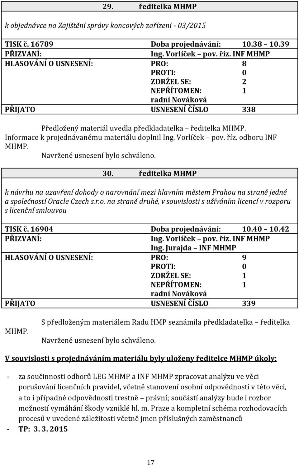 Vorlíček pov. říz. odboru INF MHMP. 30. ředitelka MHMP k návrhu na uzavření dohody o narovnání mezi hlavním městem Prahou na straně jedné a společností Oracle Czech s.r.o. na straně druhé, v souvislosti s užíváním licencí v rozporu s licenční smlouvou TISK č.