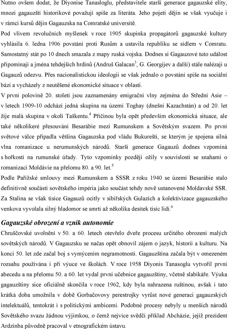 ledna 1906 povstání proti Rusům a ustavila republiku se sídlem v Comratu. Samostatný stát po 10 dnech smazala z mapy ruská vojska.