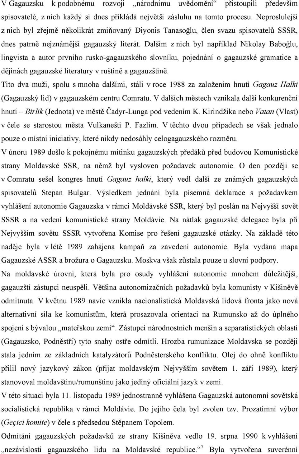 Dalším z nich byl například Nikolay Baboğlu, lingvista a autor prvního rusko-gagauzského slovníku, pojednání o gagauzské gramatice a dějinách gagauzské literatury v ruštině a gagauzštině.