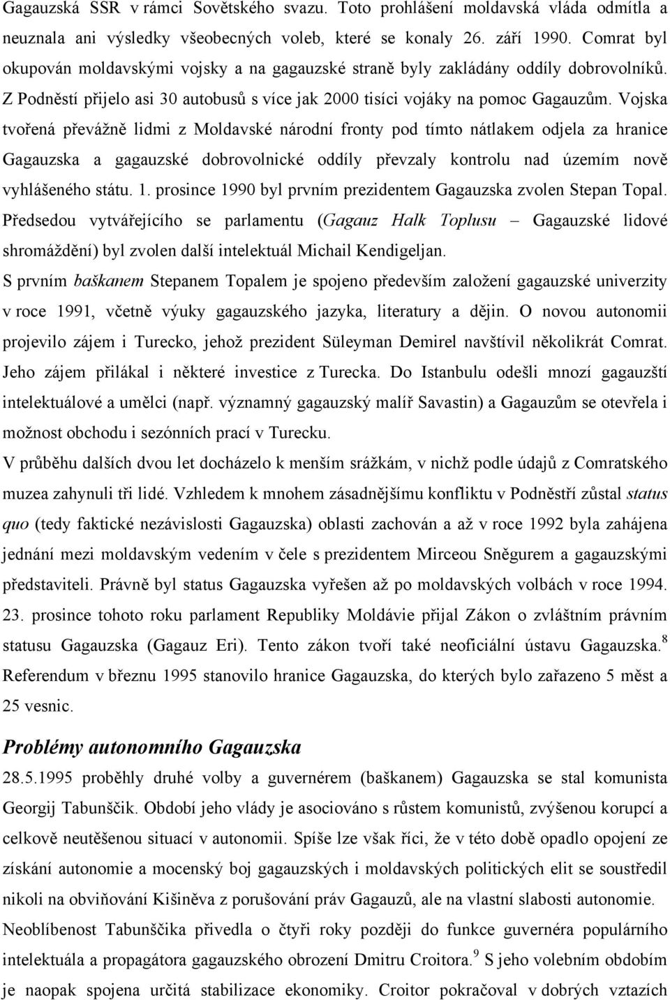 Vojska tvořená převážně lidmi z Moldavské národní fronty pod tímto nátlakem odjela za hranice Gagauzska a gagauzské dobrovolnické oddíly převzaly kontrolu nad územím nově vyhlášeného státu. 1.