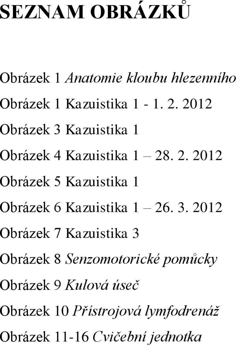 . 2. 2012 Obrázek 5 Kazuistika 1 Obrázek 6 Kazuistika 1 26. 3.