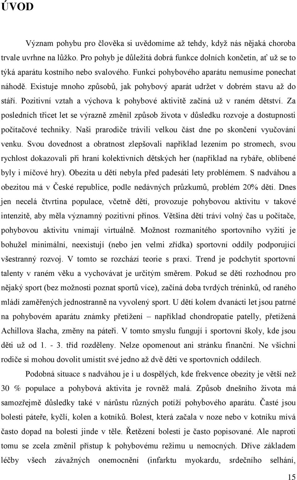 Existuje mnoho způsobů, jak pohybový aparát udrţet v dobrém stavu aţ do stáří. Pozitivní vztah a výchova k pohybové aktivitě začíná uţ v raném dětství.