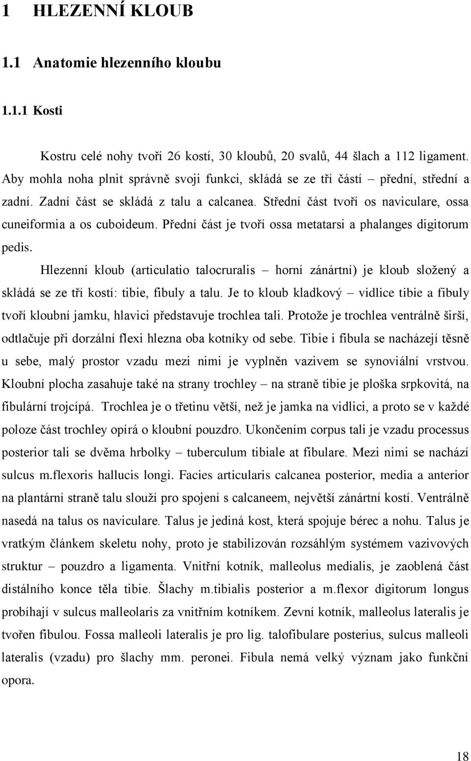 Přední část je tvoří ossa metatarsi a phalanges digitorum pedis. Hlezenní kloub (articulatio talocruralis horní zánártní) je kloub sloţený a skládá se ze tří kostí: tibie, fibuly a talu.