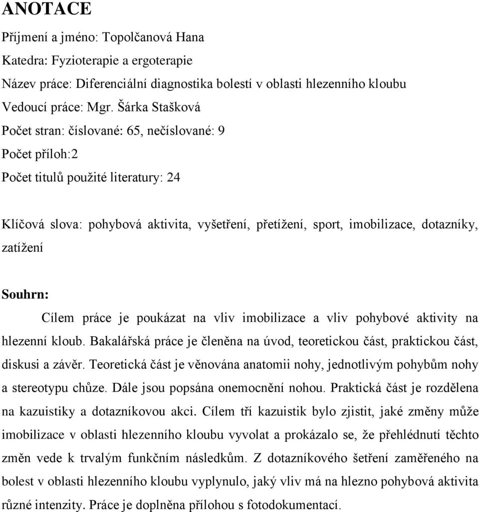 zatíţení Souhrn: Cílem práce je poukázat na vliv imobilizace a vliv pohybové aktivity na hlezenní kloub. Bakalářská práce je členěna na úvod, teoretickou část, praktickou část, diskusi a závěr.