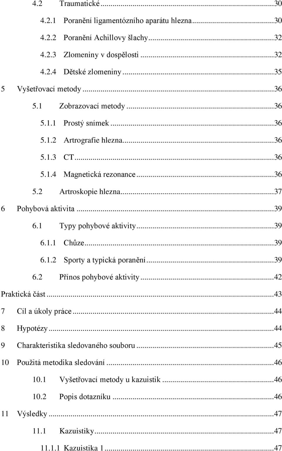 1 Typy pohybové aktivity... 39 6.1.1 Chůze... 39 6.1.2 Sporty a typická poranění... 39 6.2 Přínos pohybové aktivity... 42 Praktická část... 43 7 Cíl a úkoly práce... 44 8 Hypotézy.