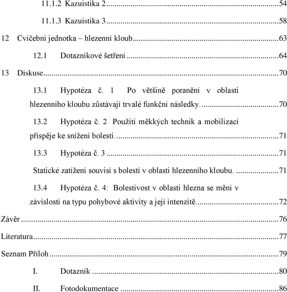 2 Pouţití měkkých technik a mobilizací přispěje ke sníţení bolesti.... 71 13.3 Hypotéza č. 3... 71 Statické zatíţení souvisí s bolestí v oblasti hlezenního kloubu.