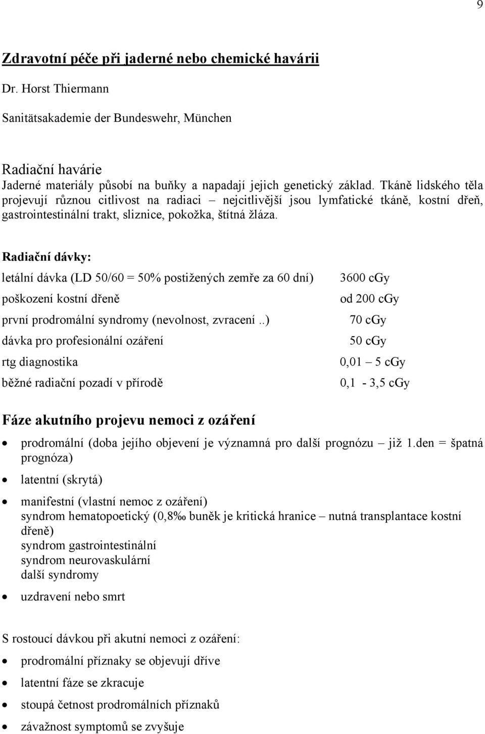 Radiační dávky: letální dávka (LD 50/60 = 50% postižených zemře za 60 dní) poškození kostní dřeně první prodromální syndromy (nevolnost, zvracení.