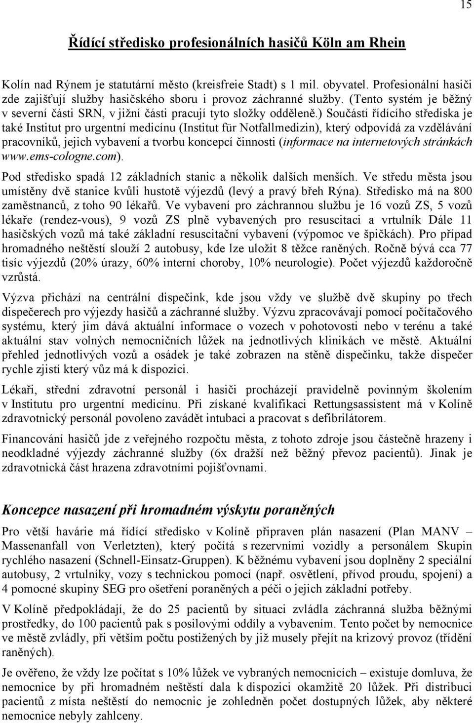 ) Součástí řídícího střediska je také Institut pro urgentní medicínu (Institut für Notfallmedizin), který odpovídá za vzdělávání pracovníků, jejich vybavení a tvorbu koncepcí činnosti (informace na