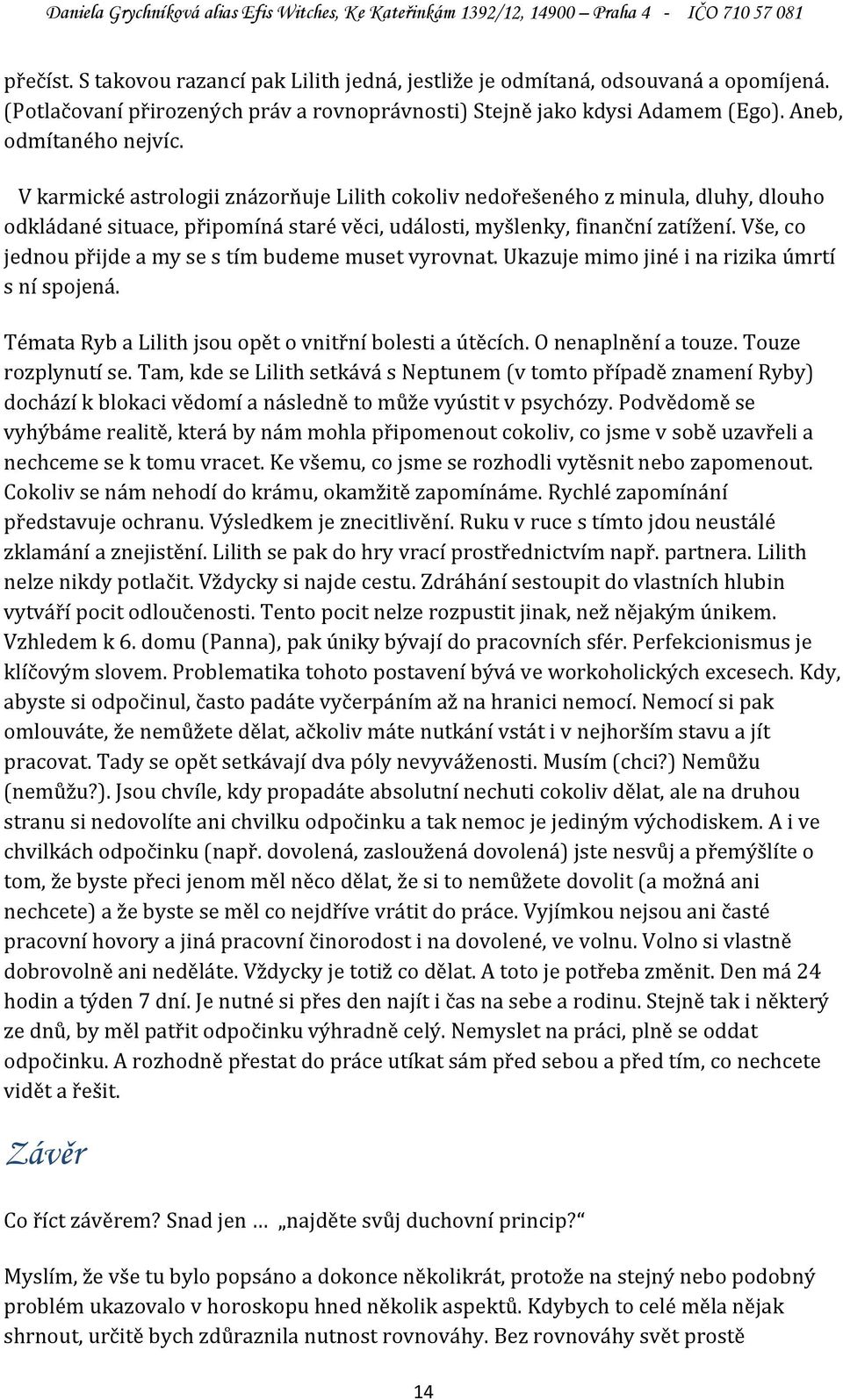 Vše, co jednou přijde a my se s tím budeme muset vyrovnat. Ukazuje mimo jiné i na rizika úmrtí s ní spojená. Témata Ryb a Lilith jsou opět o vnitřní bolesti a útěcích. O nenaplnění a touze.