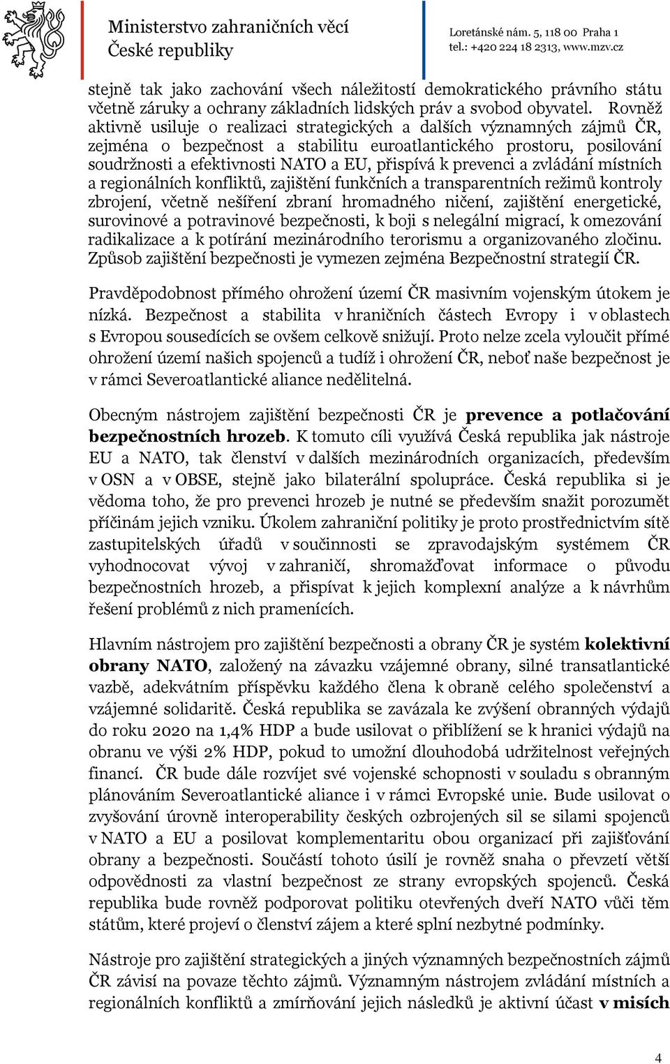 prevenci a zvládání místních a regionálních konfliktů, zajištění funkčních a transparentních režimů kontroly zbrojení, včetně nešíření zbraní hromadného ničení, zajištění energetické, surovinové a