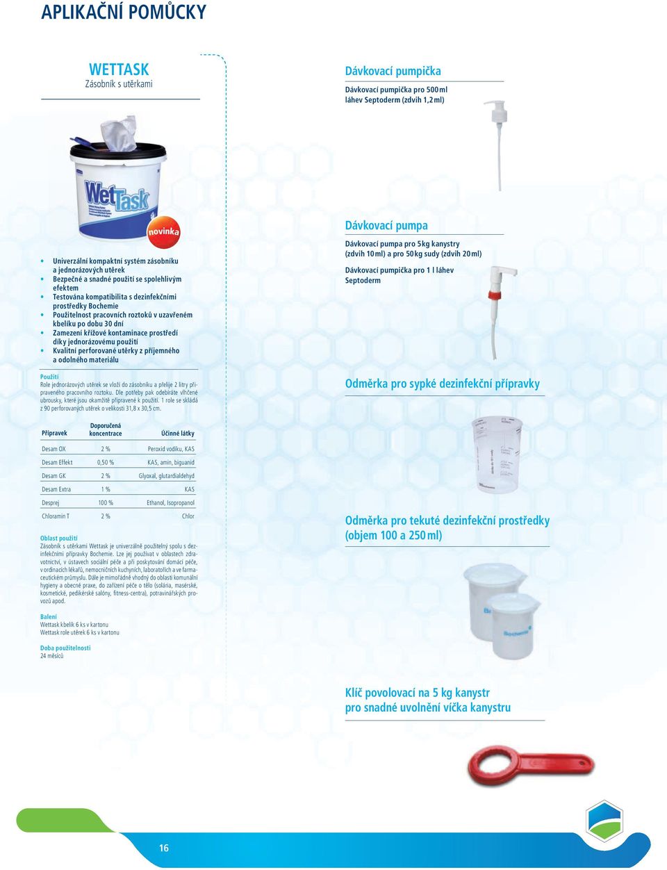 kontaminace prostředí díky jednorázovému použití Kvalitní perforované utěrky z příjemného a odolného materiálu Dávkovací pumpa Dávkovací pumpa pro 5 kg kanystry (zdvih 10 ml) a pro 50 kg sudy (zdvih