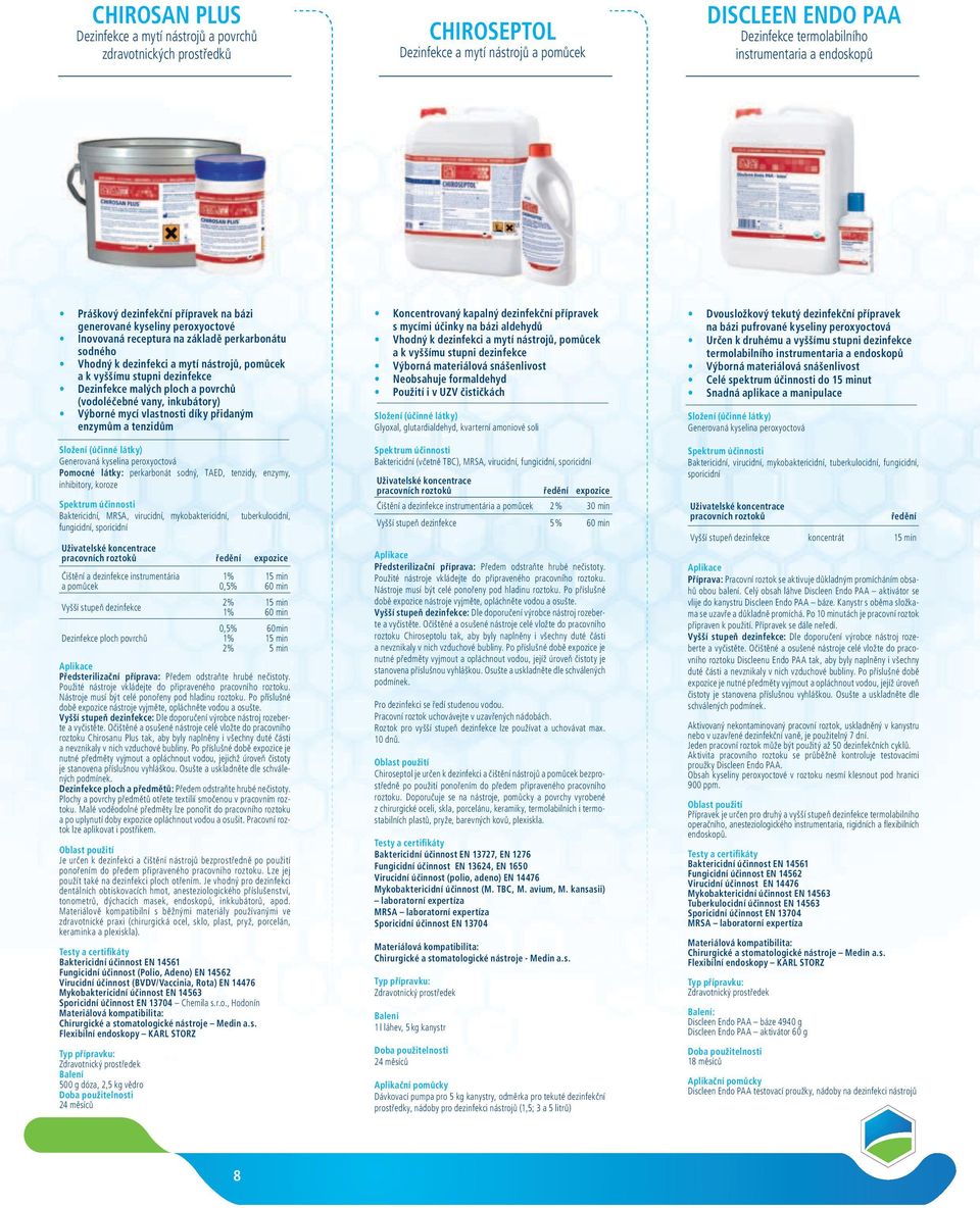 Dezinfekce malých ploch a povrchů (vodoléčebné vany, inkubátory) Výborné mycí vlastnosti díky přidaným enzymům a tenzidům Generovaná kyselina peroxyoctová Pomocné látky: perkarbonát sodný, TAED,