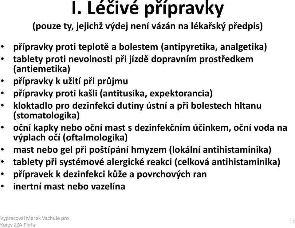 při bolestech hltanu (stomatologika) oční kapky nebo oční mast s dezinfekčním účinkem, oční voda na výplach očí (oftalmologika) mast nebo gel při poštípání hmyzem