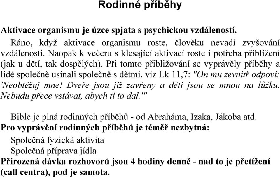 Při tomto přibližování se vyprávěly příběhy a lidé společně usínali společně s dětmi, viz Lk 11,7: "On mu zevnitř odpoví: 'Neobtěžuj mne!